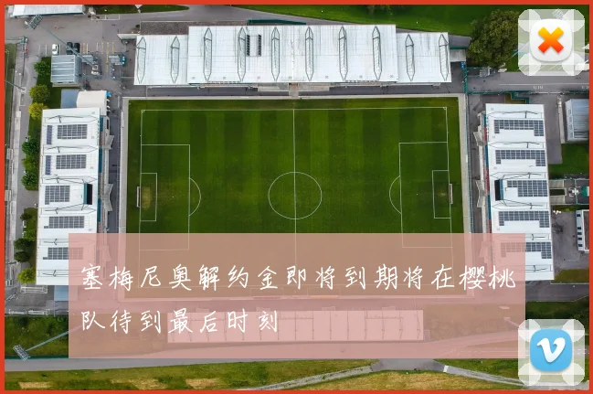 塞梅尼奥解约金即将到期将在樱桃队待到最后时刻