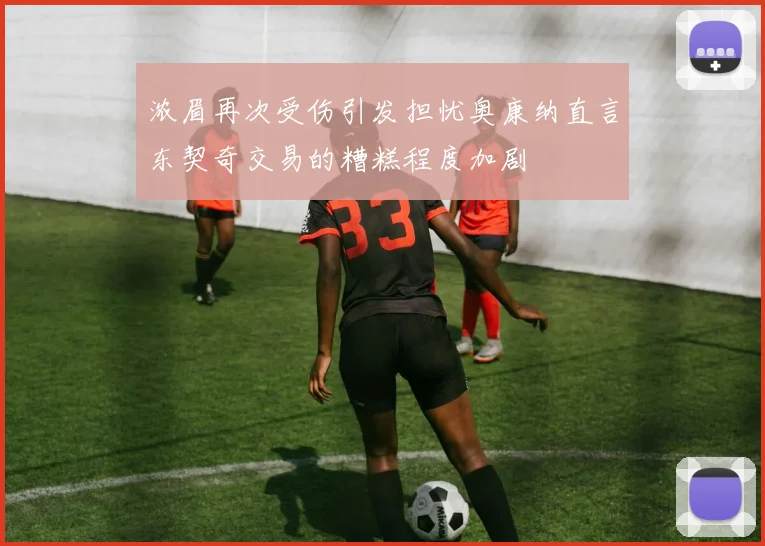 浓眉再次受伤引发担忧奥康纳直言东契奇交易的糟糕程度加剧
